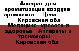 Аппарат для ароматизации воздуха (аромавита) › Цена ­ 4 900 - Кировская обл. Медицина, красота и здоровье » Аппараты и тренажеры   . Кировская обл.